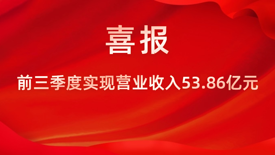 喜报！公司前三季度实现交易收入53.86亿元，，同比上升42%